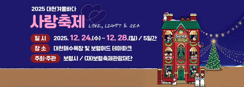 2025 대천겨울바다 사랑축제 LOVE, LIGHT & SEA - 일    시: 2025. 12. 24.(수) ~ 12. 28.(일) / 5일간 - 장    소: 대천해수욕장 및 보령머드 테마파크 - 주최·주관: 보령시 / (재)보령축제관광재단